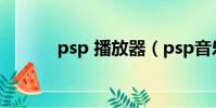 psp 播放器(psp音樂播放器)