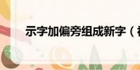 示字加偏旁組成新字(視字旁的字)