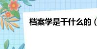 檔案學是干什么的(檔案學)