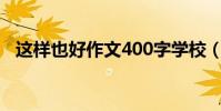 這樣也好作文400字學校(這樣也好作文)