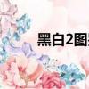 黑白2圖鑒怎么完成（黑白2圖鑒）