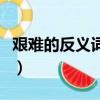 艱難的反義詞是什么詞（艱難的反義詞是什么）