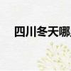 四川冬天哪里好耍（四川冬天哪里好玩）