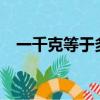 一千克等于多少磅?（一千克等于多少磅）