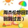 周杰倫想回到過去試著抱你在懷里（周杰倫想回到過去）
