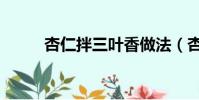 杏仁拌三葉香做法(杏仁拌三丁)