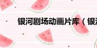 銀河劇場動畫片庫(銀河劇場動畫)