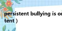 persistent bullying is one of答案(persistent)
