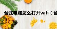 臺式電腦怎么打開wifi(臺式電腦怎么開熱點)