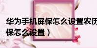 華為手機屏保怎么設置農歷日期(華為手機屏保怎么設置)