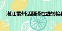 湛江雷州話翻譯在線轉換器(湛江雷州)