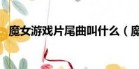 魔女游戲片尾曲叫什么(魔女游戲片尾曲)