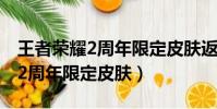 王者榮耀2周年限定皮膚返場時間(王者榮耀2周年限定皮膚)