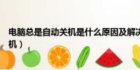 電腦總是自動關機是什么原因及解決方法(電腦總是自動關機)