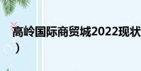 高嶺國際商貿城2022現狀(高嶺國際商貿城)