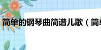 簡單的鋼琴曲簡譜兒歌(簡單的鋼琴曲簡譜)