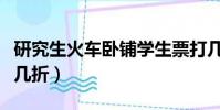 研究生火車臥鋪學生票打幾折(臥鋪學生票打幾折)