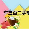 車三百二手車評估怎么樣（車三百二手車評估）