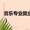 音樂專業就業方向有哪些（音樂專業就業方向）