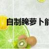 自制腌蘿卜能保存多長時間（自制腌蘿卜）