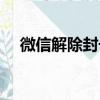微信解除封號官網（微信官方網站解封）