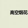 高空煙花單發（高空字幕煙花價格）