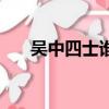 吳中四士誰成就最高（吳中四士是誰）
