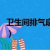 衛生間排氣扇什么牌子好（排氣扇什么牌子好）