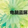 電腦藍屏原因查看（電腦藍屏原因）