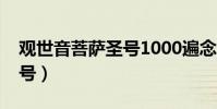 觀世音菩薩圣號1000遍念誦(觀世音菩薩圣號)