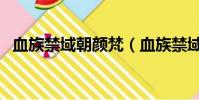 血族禁域朝顏梵(血族禁域番外朝顏懷孕)
