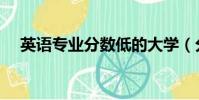 英語專業分數低的大學(分數低的大學)