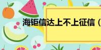海鉅信達上不上征信(海鉅信達)