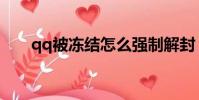 qq被凍結怎么強制解封(qq被凍結)