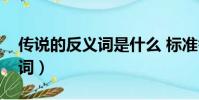 傳說的反義詞是什么 標準答案(傳說的反義詞)