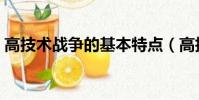 高技術戰爭的基本特點(高技術戰爭的特點)