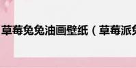 草莓兔兔油畫壁紙(草莓派兔醬 無圣光組圖)
