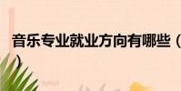 音樂專業就業方向有哪些(音樂專業就業方向)