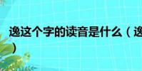 逸這個字的讀音是什么(逸這個字怎么讀語音)
