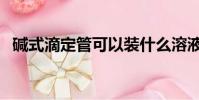 堿式滴定管可以裝什么溶液(堿式滴定管)