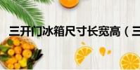 三開門冰箱尺寸長寬高(三開門冰箱尺寸)