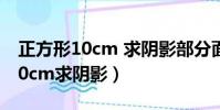 正方形10cm 求陰影部分面積(正方形面積10cm求陰影)
