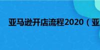 亞馬遜開店流程2020(亞馬遜開店流程)