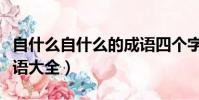 自什么自什么的成語四個字(自什自什么的成語大全)
