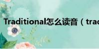 Traditional怎么讀音(traditional怎么讀)