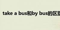 take a bus和by bus的區別(take a bus)