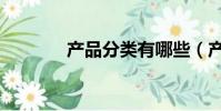 產品分類有哪些(產品分類)
