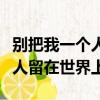 別把我一個人留在世界上讀后感（別把我一個人留在世界上）