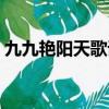 九九艷陽天歌詞原唱是誰（九九艷陽天歌詞）