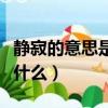 靜寂的意思是什么意思是什么（靜寂的意思是什么）